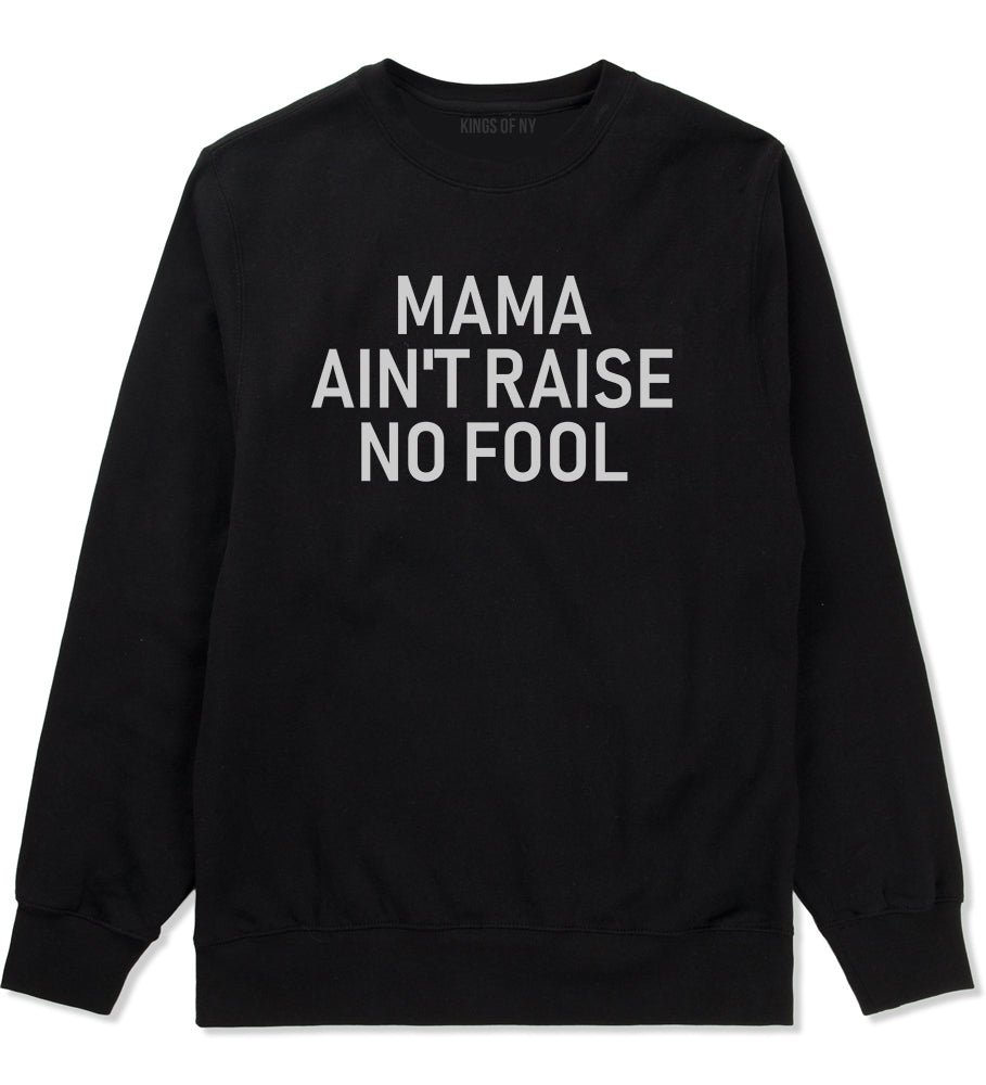 Mama Aint Raise No Fool Mens Crewneck Sweatshirt Black