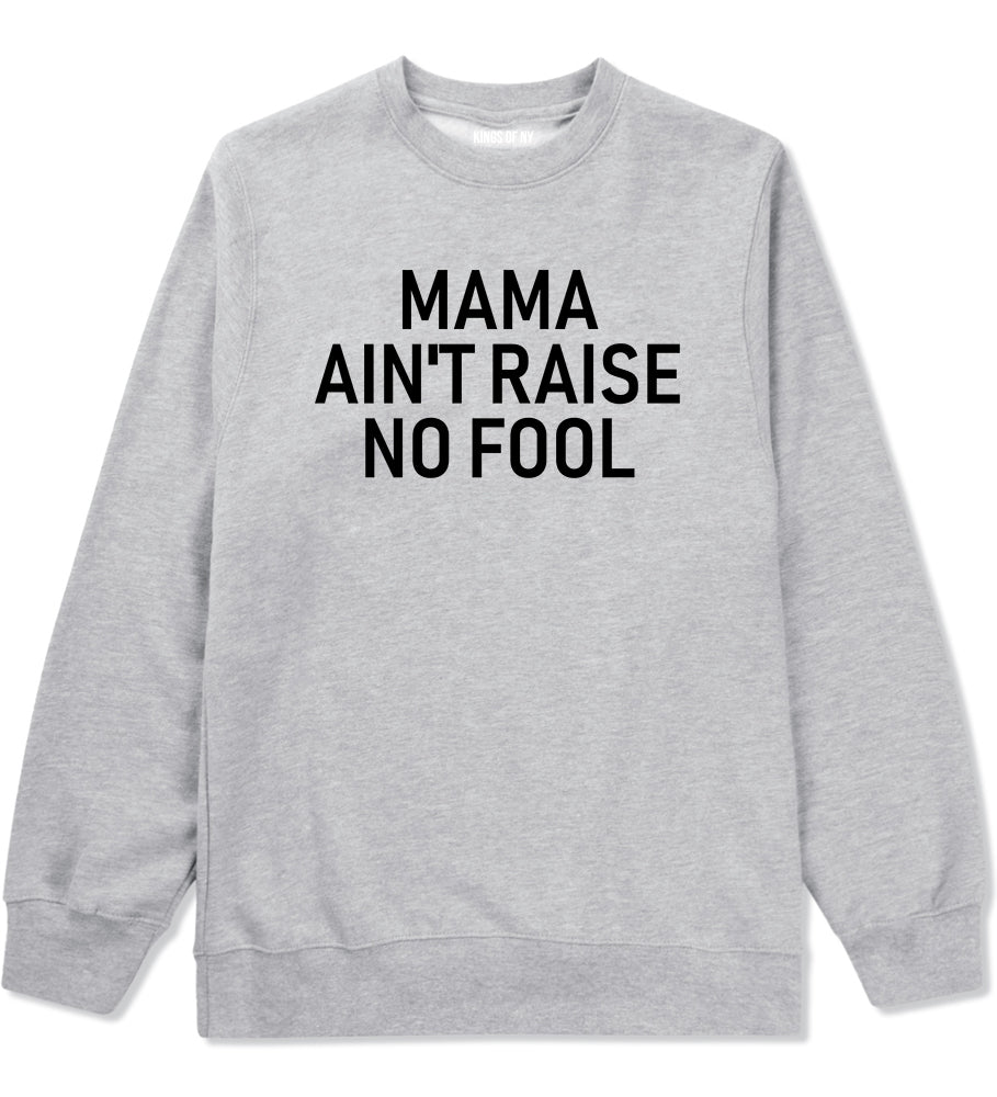 Mama Aint Raise No Fool Mens Crewneck Sweatshirt Grey