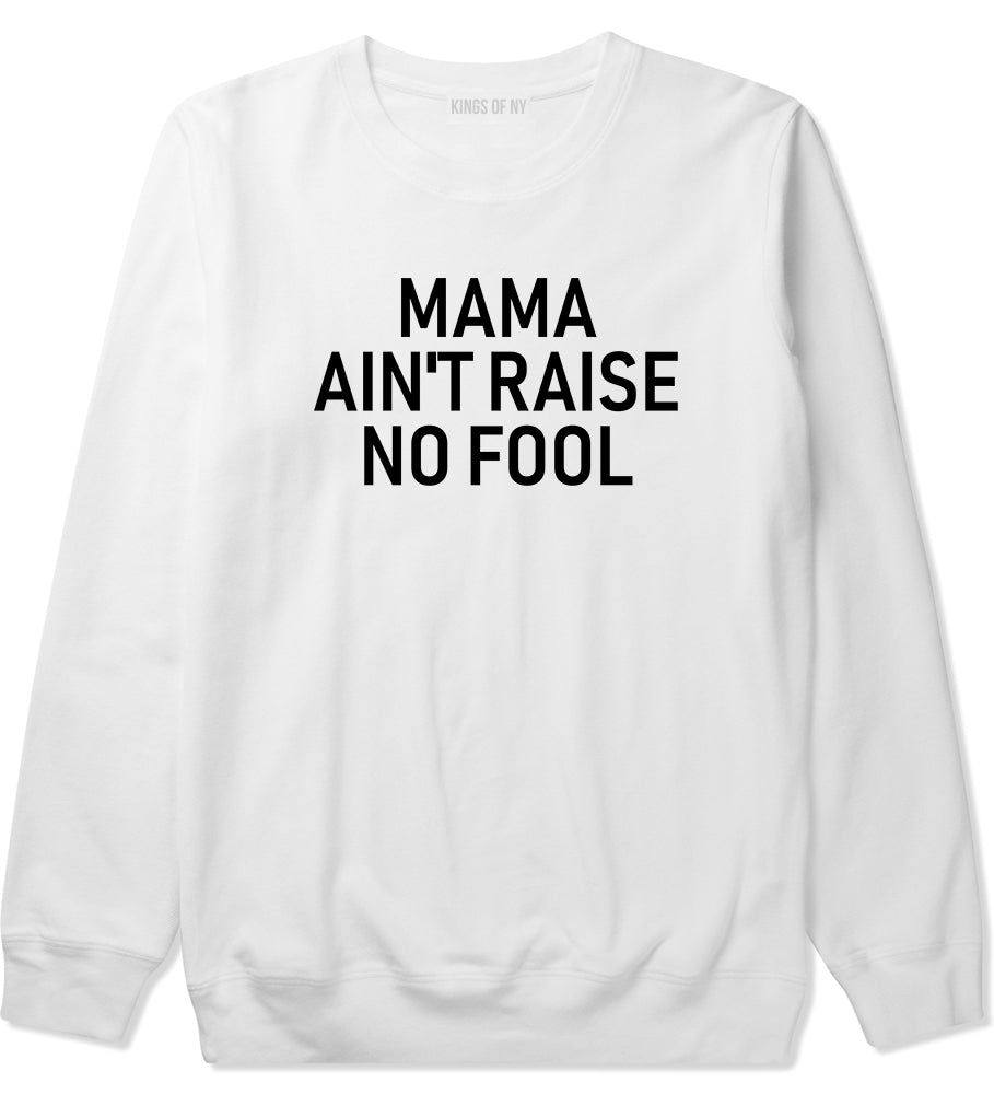 Mama Aint Raise No Fool Mens Crewneck Sweatshirt White