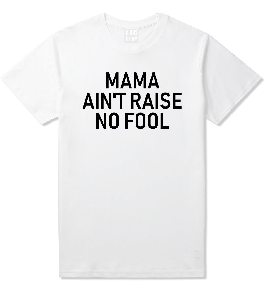Mama Aint Raise No Fool Mens T-Shirt White
