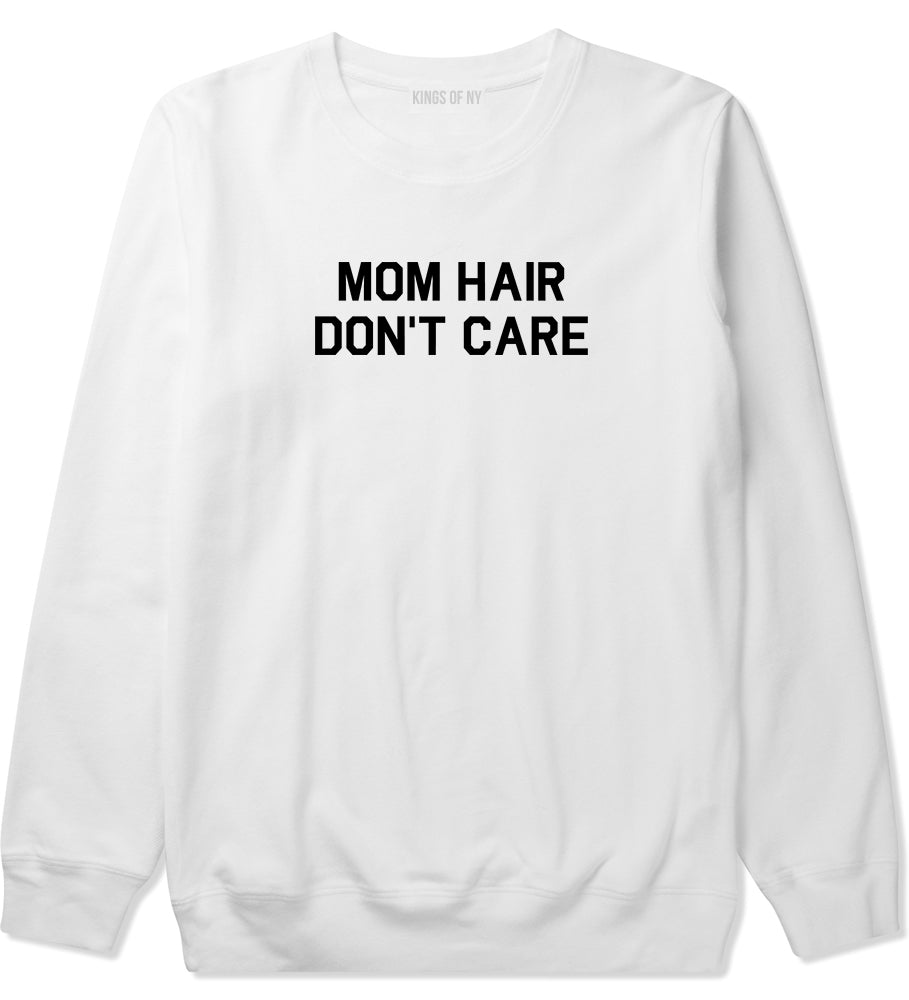 Mom Hair Dont Care White Crewneck Sweatshirt by Kings Of NY