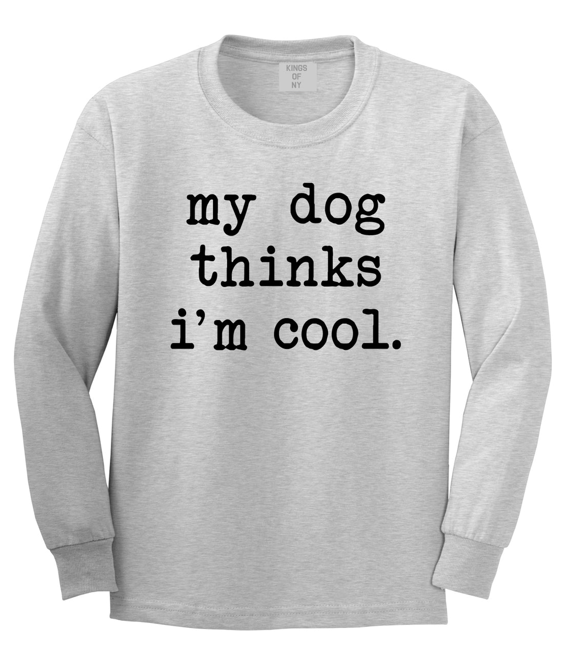 My Dog Thinks Im Cool Funny Pet Mens Long Sleeve T-Shirt Grey
