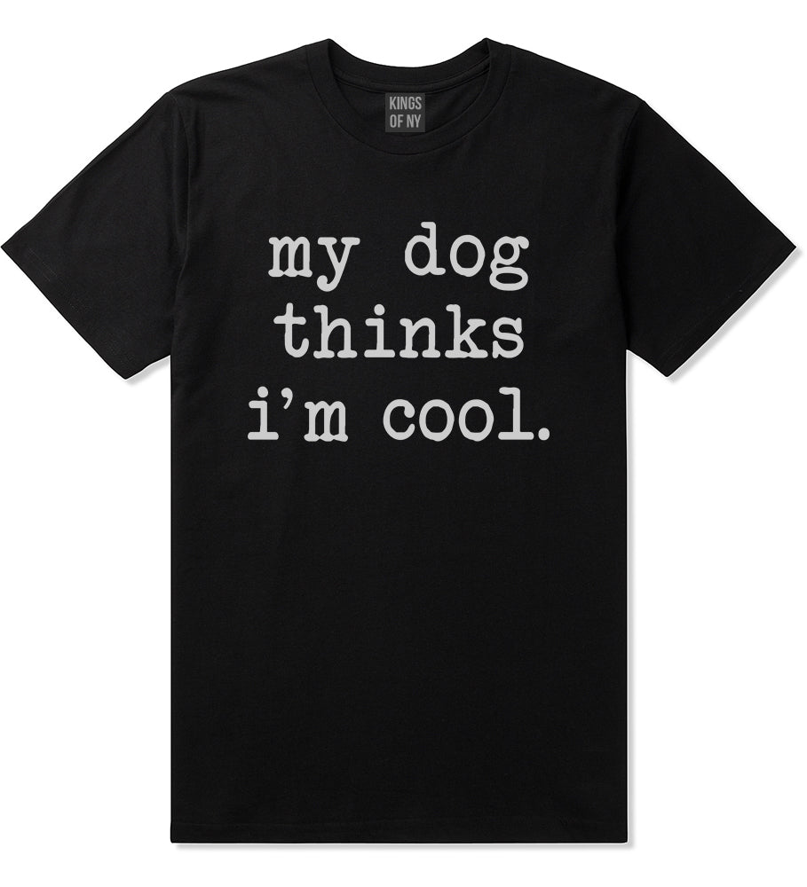 My Dog Thinks Im Cool Funny Pet Mens T-Shirt Black