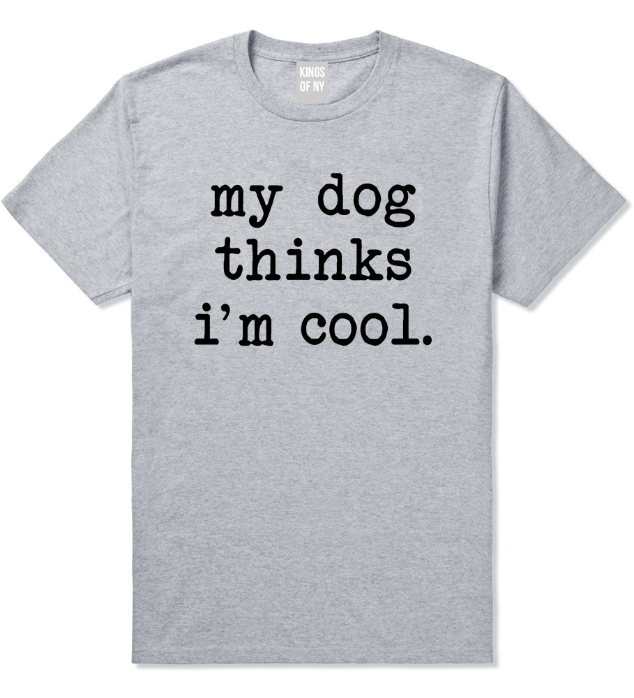 My Dog Thinks Im Cool Funny Pet Mens T-Shirt Grey