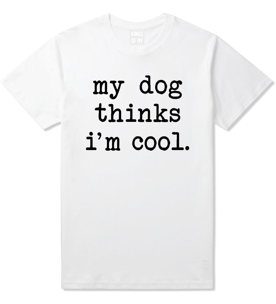 My Dog Thinks Im Cool Funny Pet Mens T-Shirt White