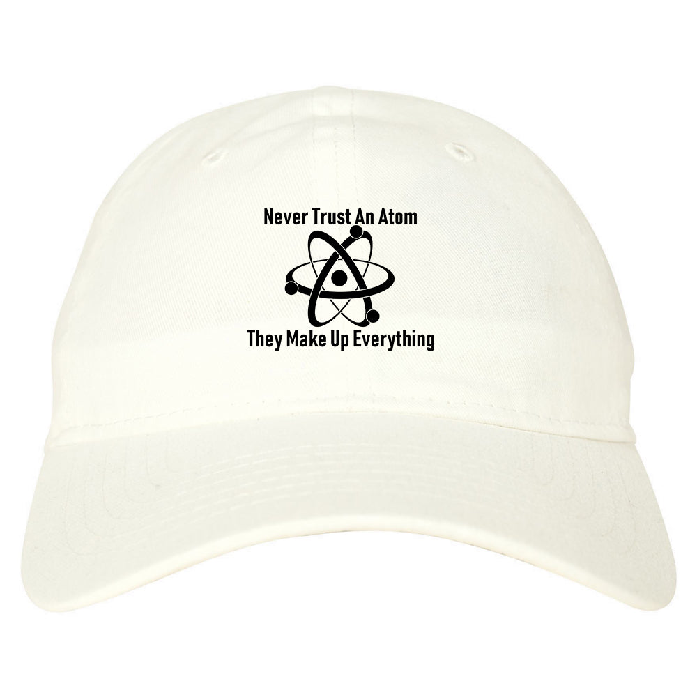 Never Trust An Atom They Make Up Everything Funny Mens Dad Hat White