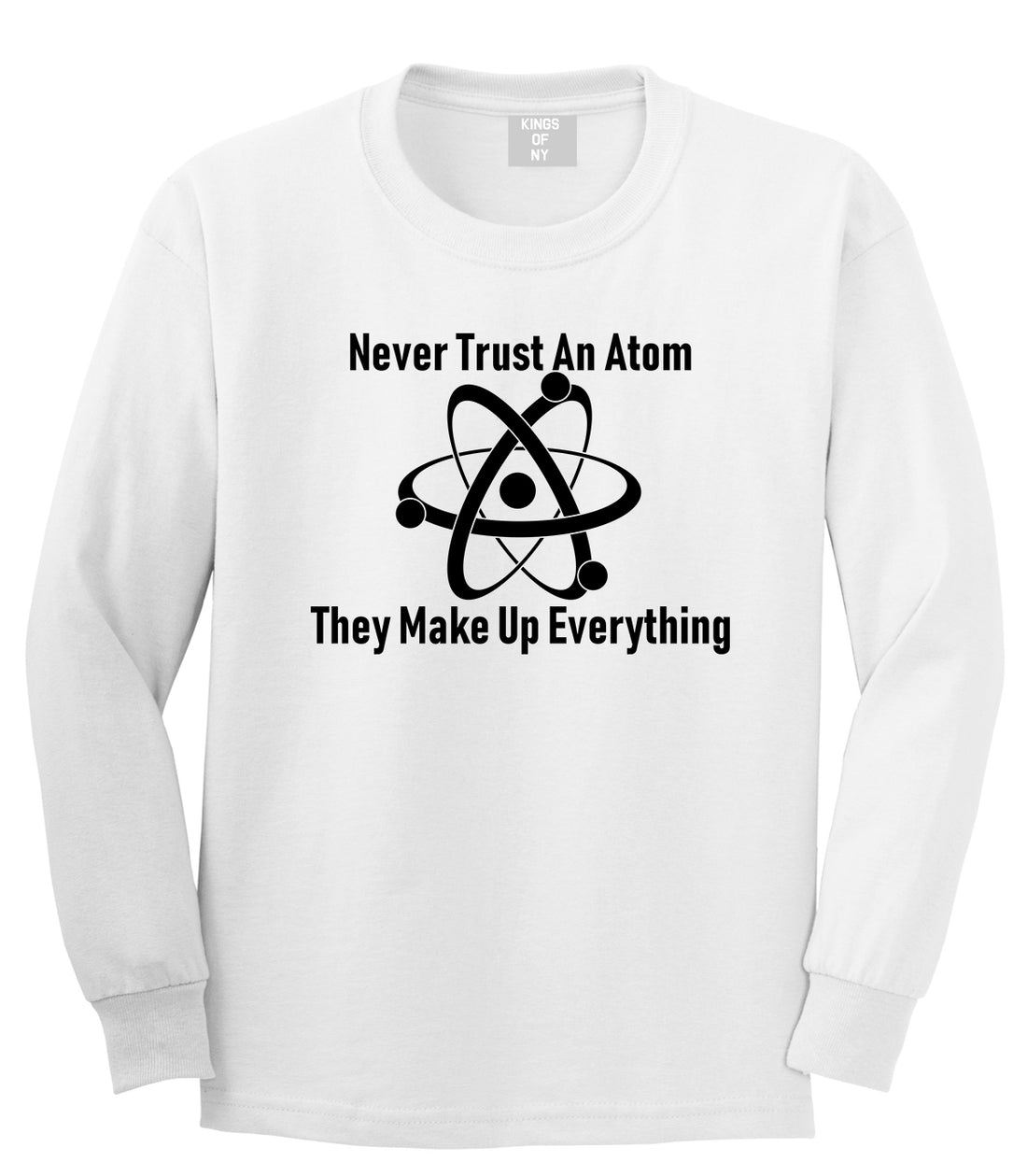 Never Trust An Atom They Make Up Everything Funny Mens Long Sleeve T-Shirt White