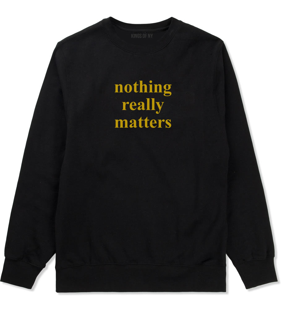 Nothing Really Matters Mens Crewneck Sweatshirt Black By Kings Of NY