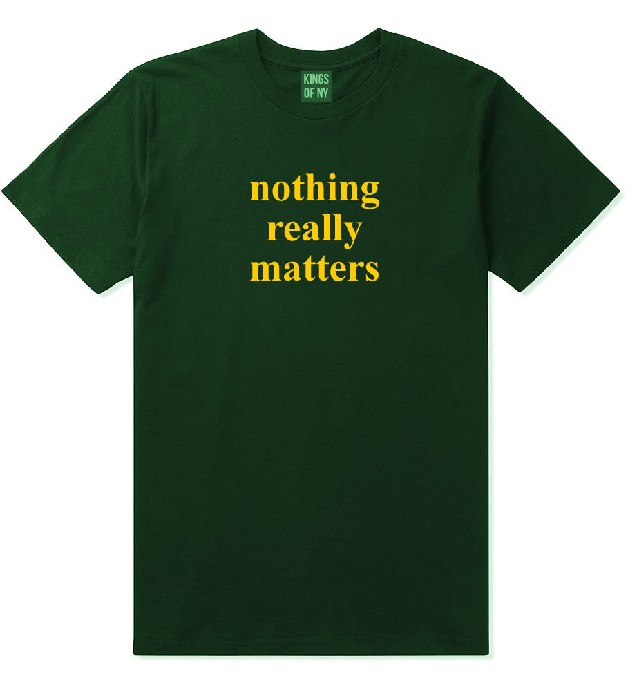 Nothing Really Matters Mens T-Shirt Forest Green By Kings Of NY