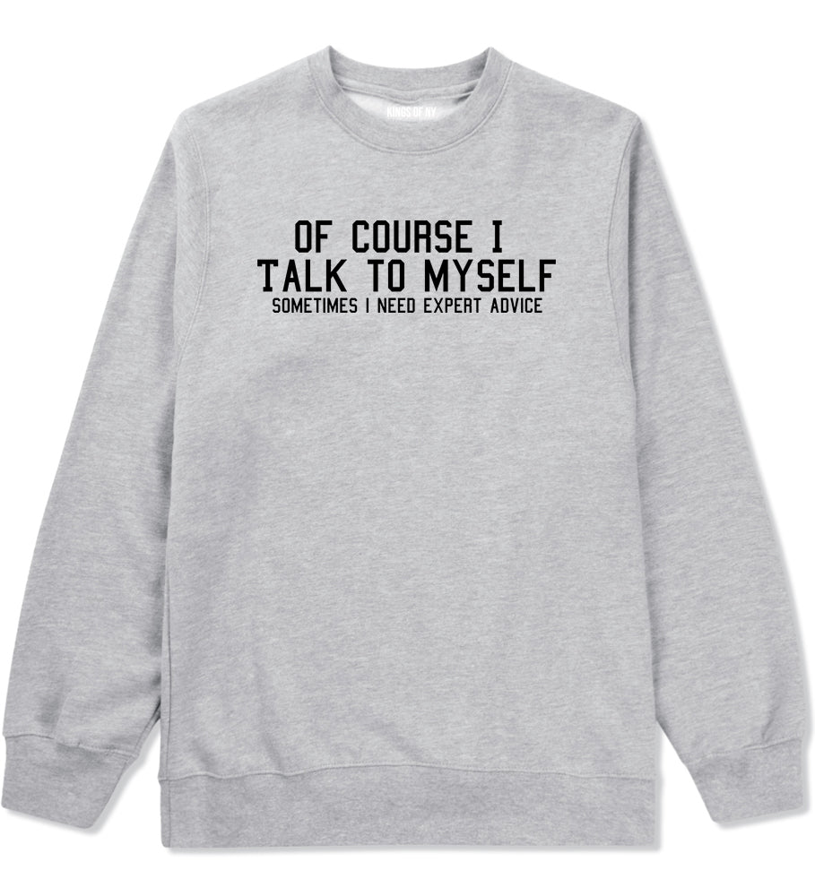 Of Course I Talk To Myself Funny Sarcasm Mens Crewneck Sweatshirt Grey