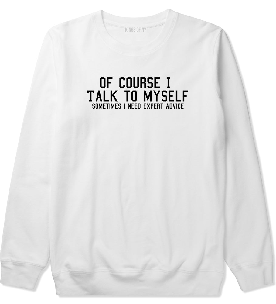 Of Course I Talk To Myself Funny Sarcasm Mens Crewneck Sweatshirt White