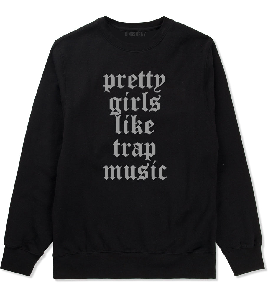 Pretty Girls Like Trap Music Mens Crewneck Sweatshirt Black by Kings Of NY