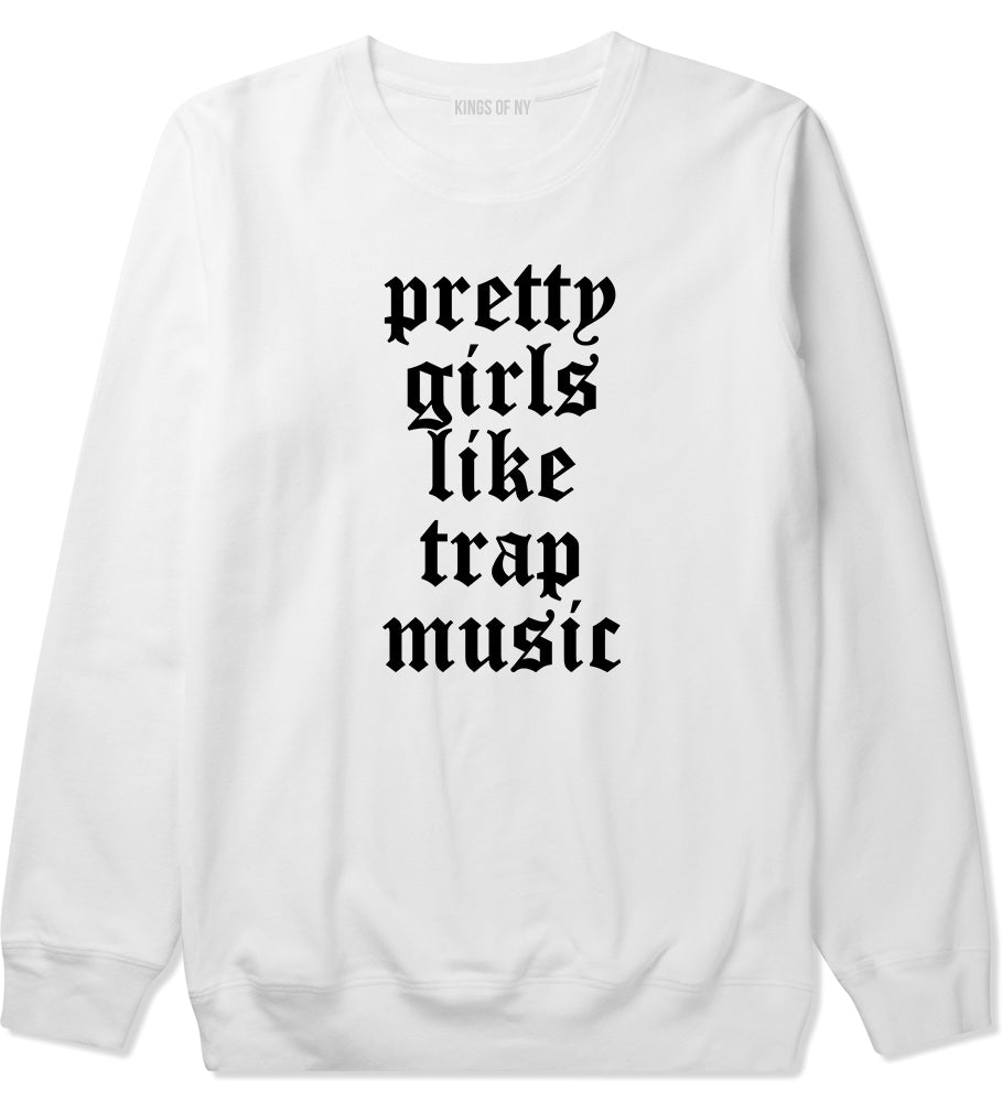 Pretty Girls Like Trap Music Mens Crewneck Sweatshirt White by Kings Of NY