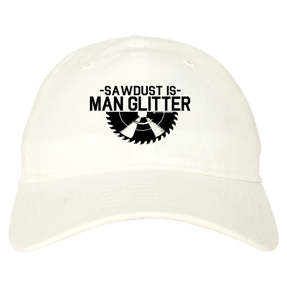 Sawdust Is Man Glitter WoodWorking Mens Dad Hat White