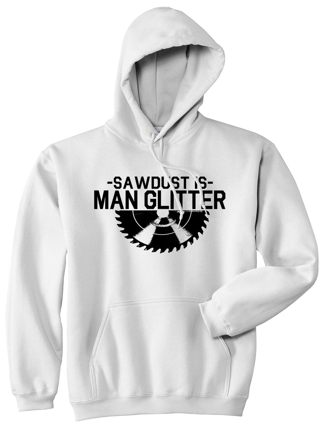 Sawdust Is Man Glitter WoodWorking Mens Pullover Hoodie White