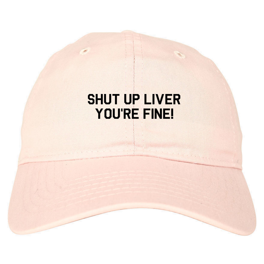 Shut Up Liver Youre Fine Mens Dad Hat Baseball Cap Pink