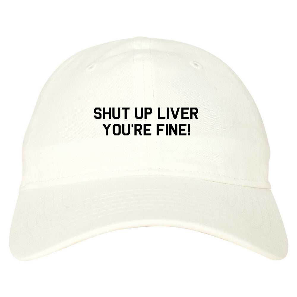 Shut Up Liver Youre Fine Mens Dad Hat Baseball Cap White