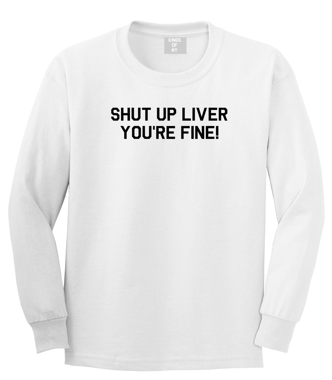 Shut Up Liver Youre Fine Mens Long Sleeve T-Shirt White
