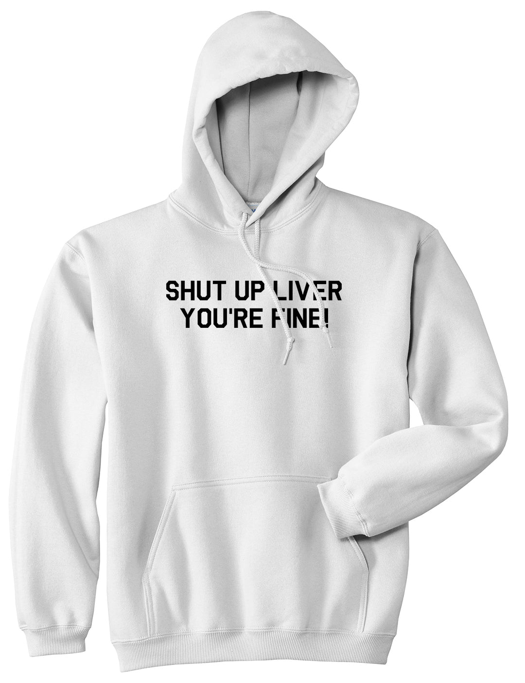 Shut Up Liver Youre Fine Mens Pullover Hoodie White