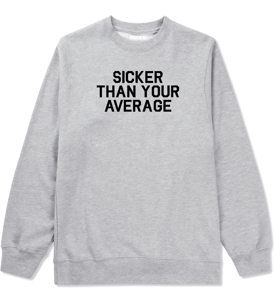 Sicker Than Your Average Crewneck Sweatshirt in Grey