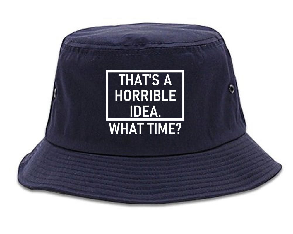Thats A Horrible Idea What Time Funny Mens Bucket Hat Navy Blue