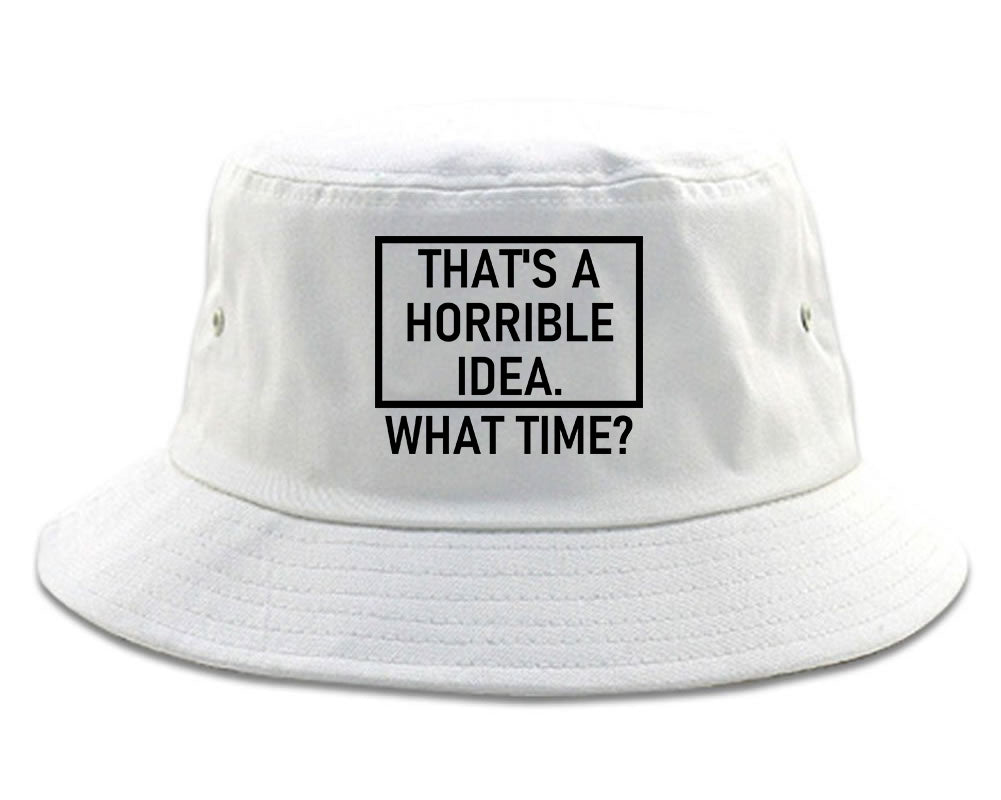 Thats A Horrible Idea What Time Funny Mens Bucket Hat White