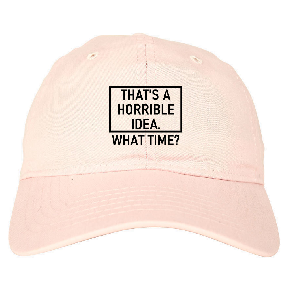 Thats A Horrible Idea What Time Funny Mens Dad Hat Pink