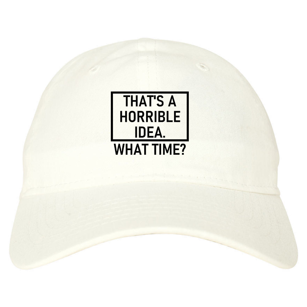 Thats A Horrible Idea What Time Funny Mens Dad Hat White