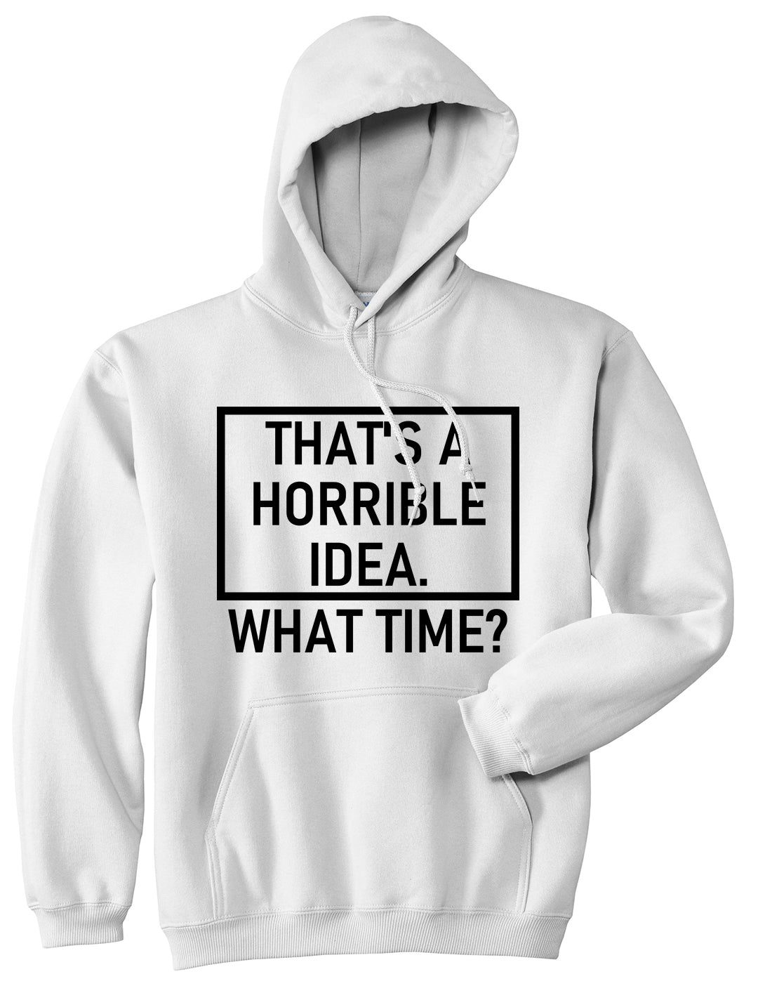 Thats A Horrible Idea What Time Funny Mens Pullover Hoodie White