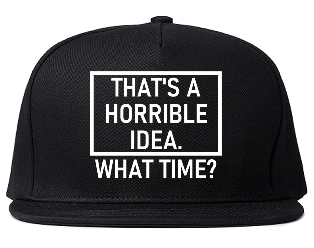 Thats A Horrible Idea What Time Funny Mens Snapback Hat Black