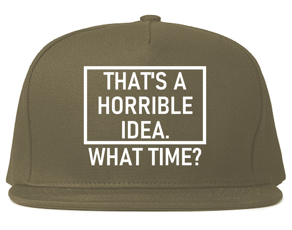 Thats A Horrible Idea What Time Funny Mens Snapback Hat Grey