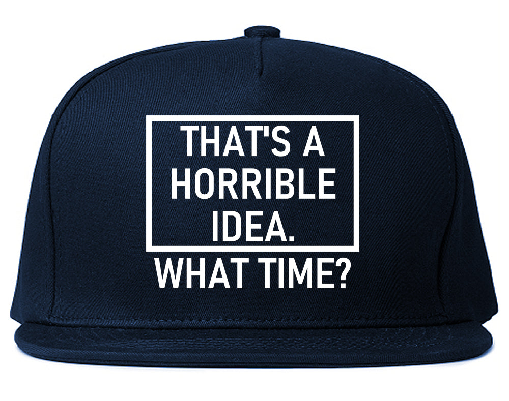 Thats A Horrible Idea What Time Funny Mens Snapback Hat Navy Blue