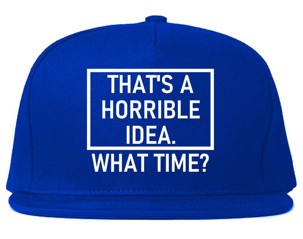 Thats A Horrible Idea What Time Funny Mens Snapback Hat Royal Blue