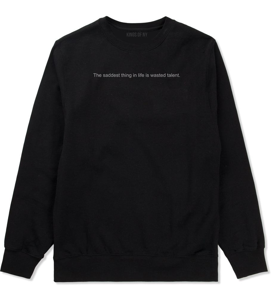 The Saddest Thing In Life Is Wasted Talent Mens Crewneck