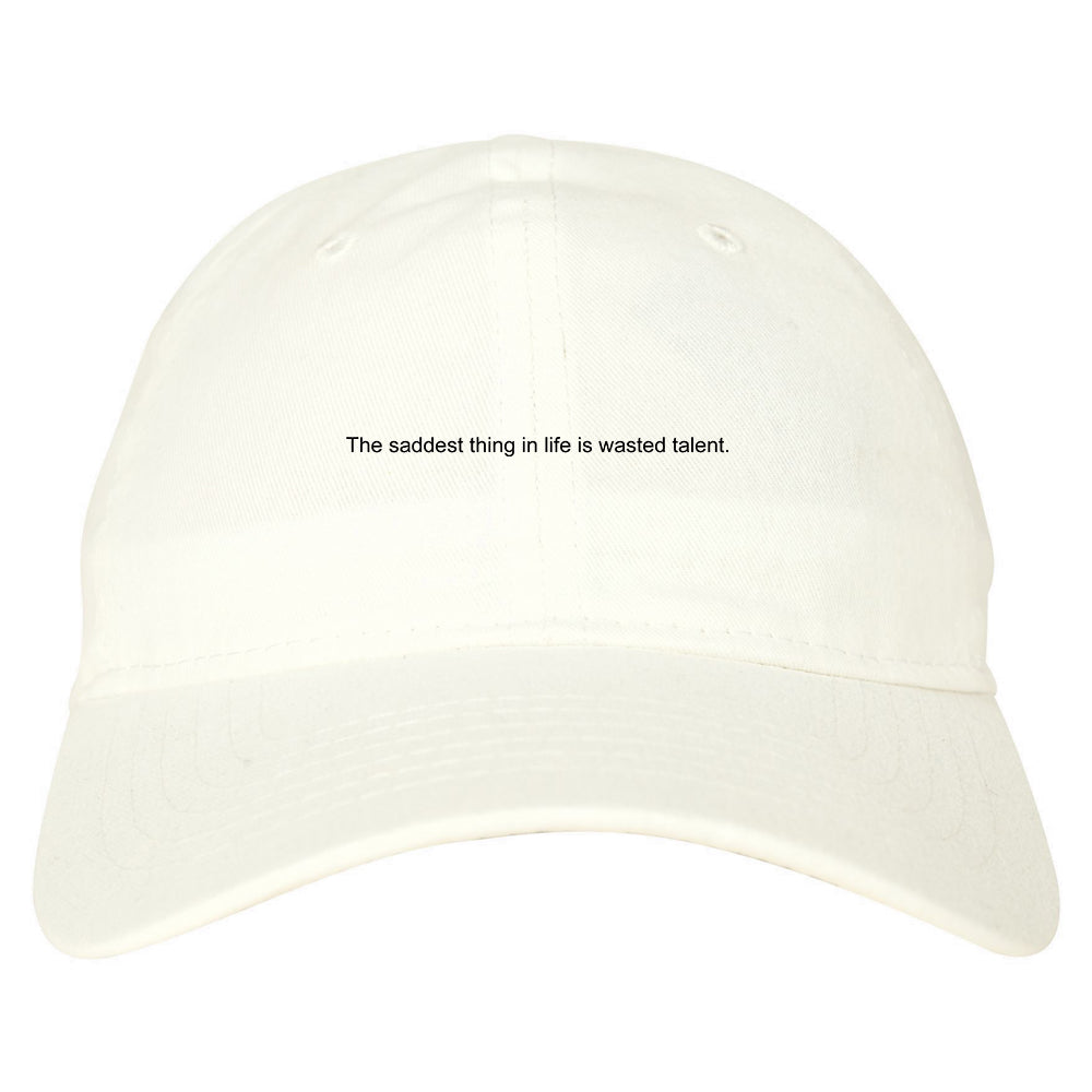 The Saddest Thing In Life Is Wasted Talent Mens Dad Hat Baseball Cap White