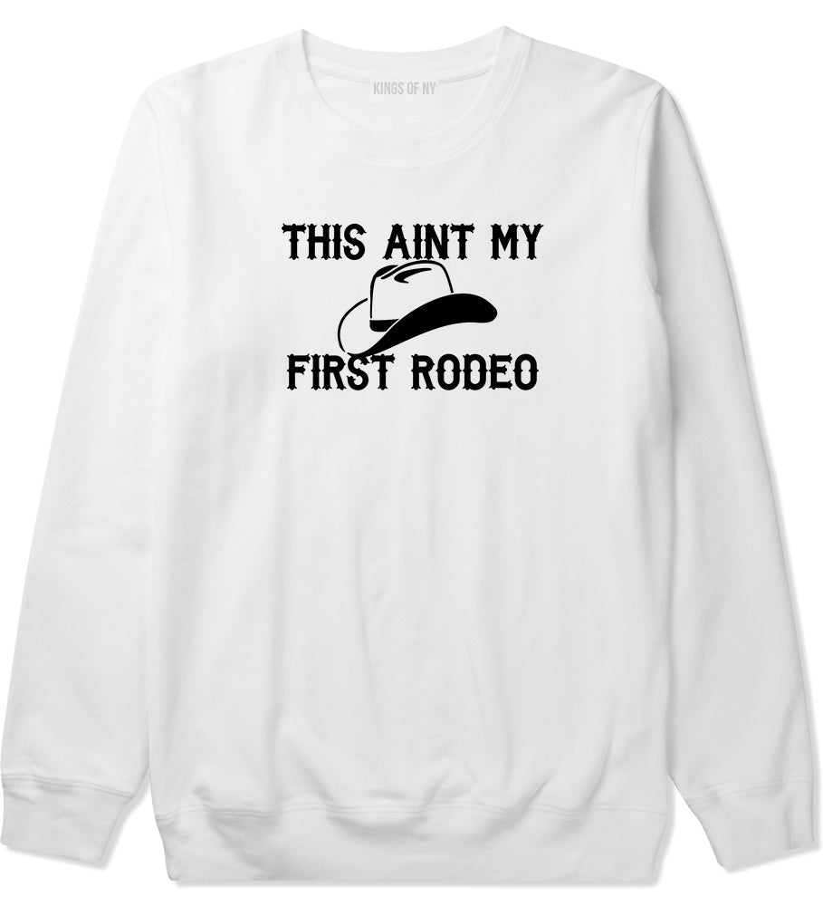 This Aint My First Rodeo Country Mens Crewneck Sweatshirt White