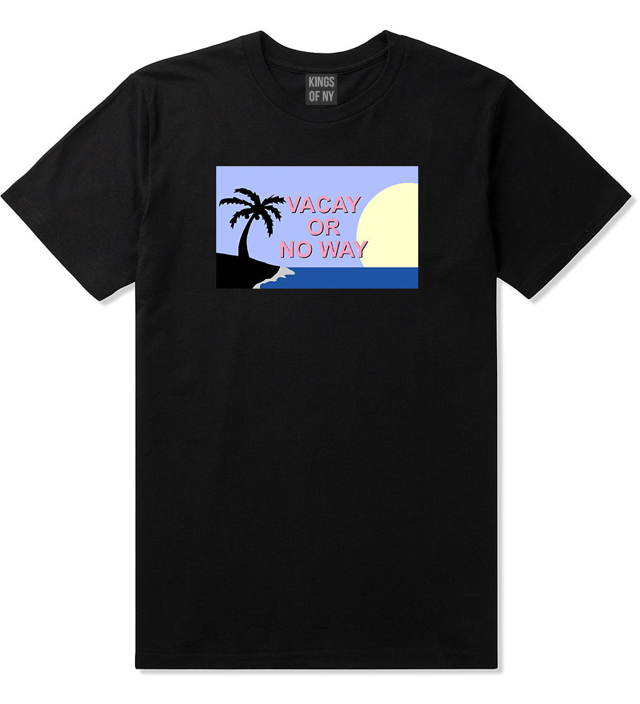 Vacay Or No Way Mens T-Shirt Black by Kings Of NY