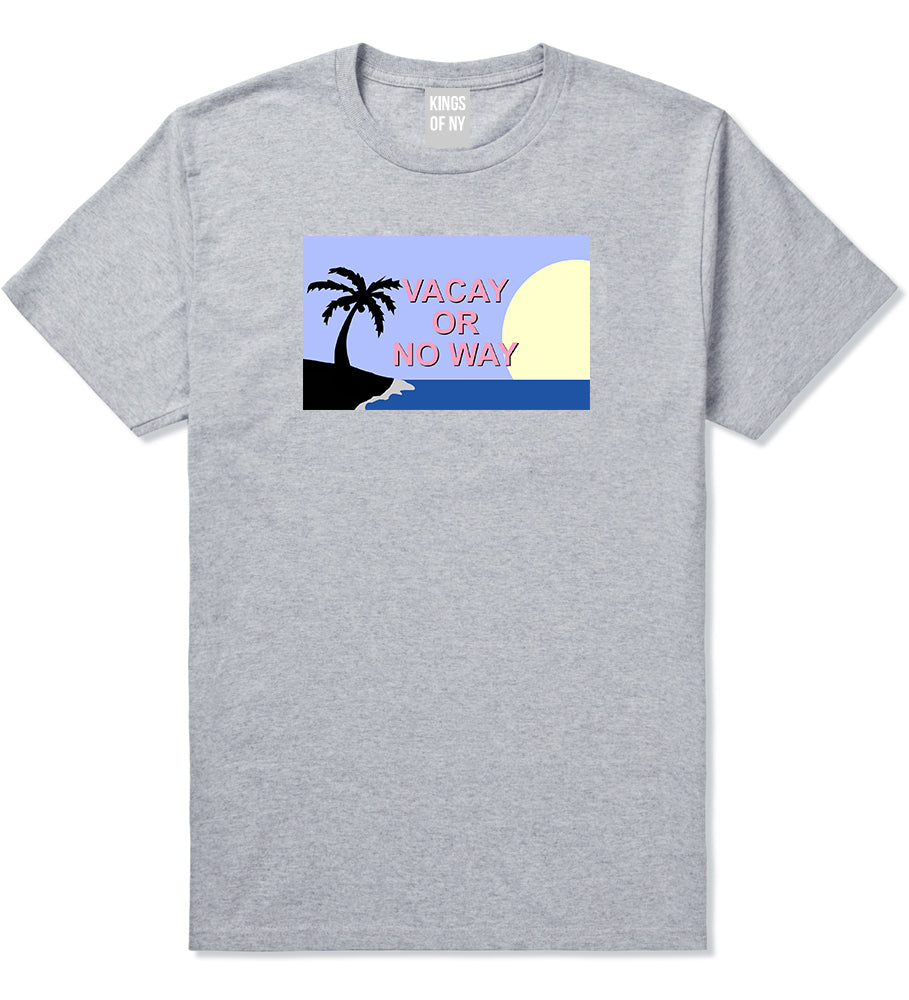 Vacay Or No Way Mens T-Shirt Grey by Kings Of NY