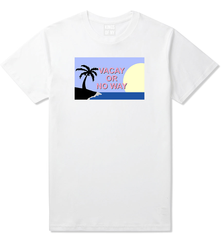 Vacay Or No Way Mens T-Shirt White by Kings Of NY