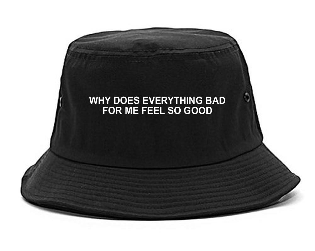 Why Does Everything Bad For Me Feel So Good Mens Bucket Hat Black