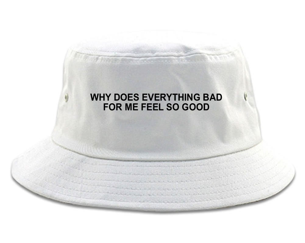 Why Does Everything Bad For Me Feel So Good Mens Bucket Hat White