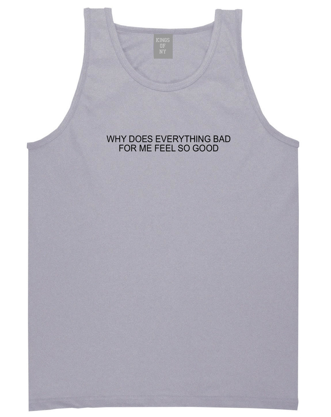 Why Does Everything Bad For Me Feel So Good Mens Tank Top Shirt Grey