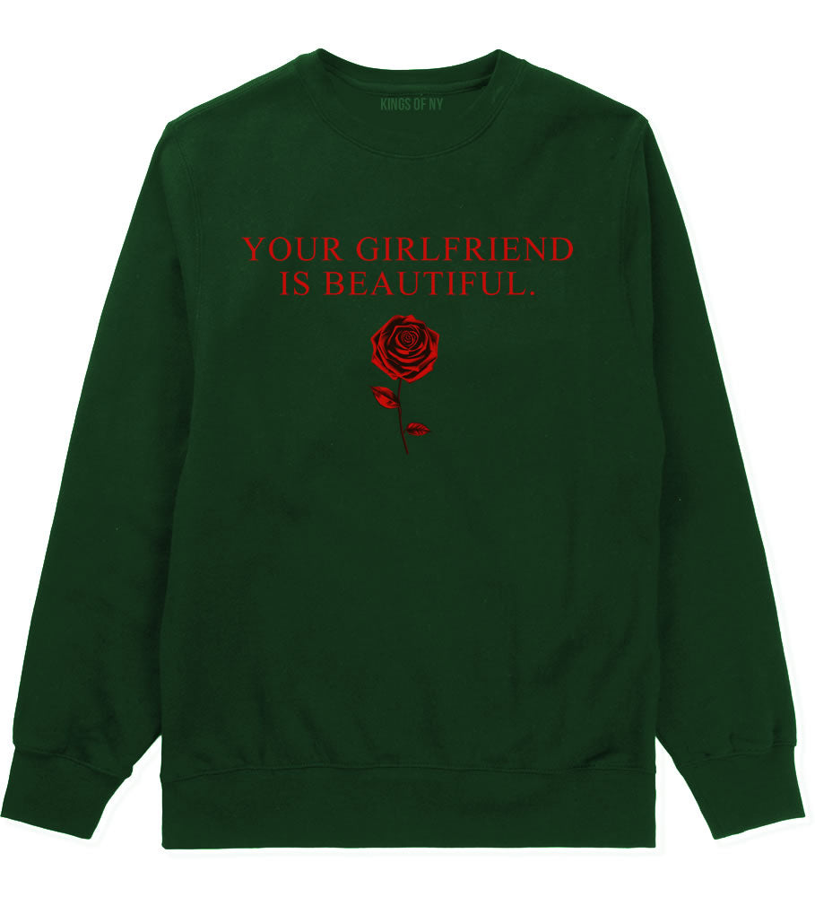 Your Girlfriend Is Beautiful Rose Mens Crewneck Sweatshirt Forest Green