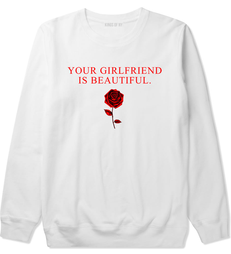Your Girlfriend Is Beautiful Rose Mens Crewneck Sweatshirt White