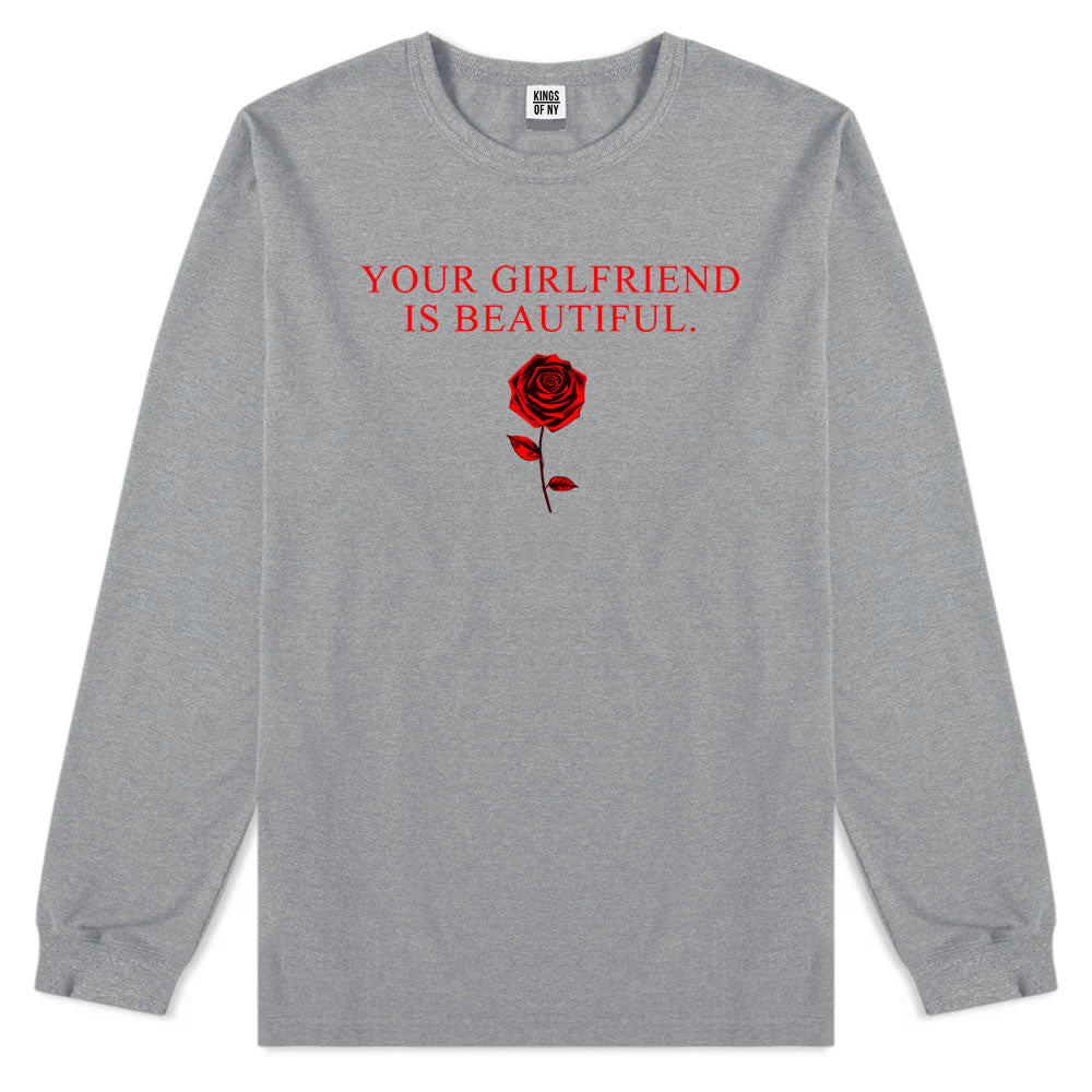 Your Girlfriend Is Beautiful Rose Mens Long Sleeve T-Shirt Grey