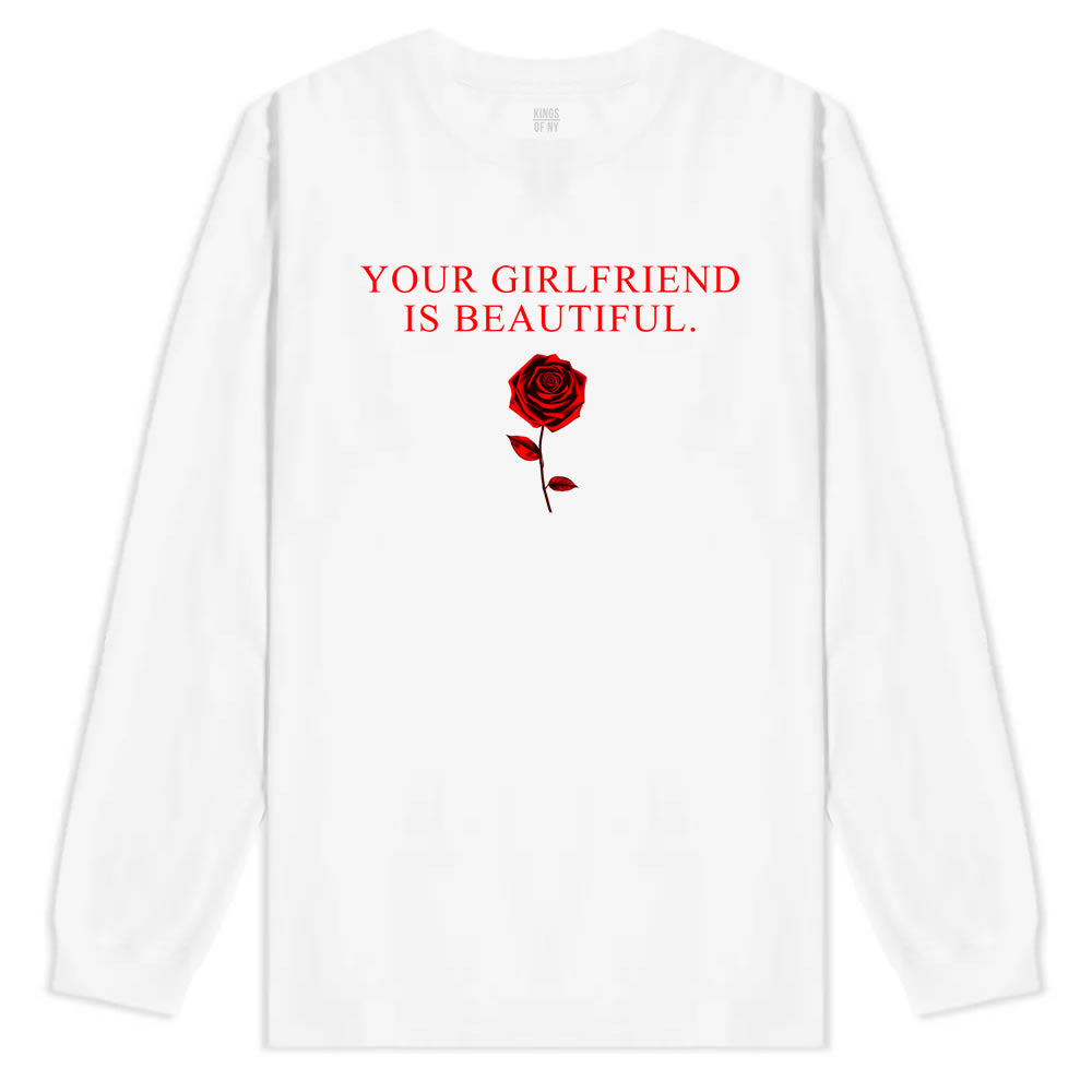 Your Girlfriend Is Beautiful Rose Mens Long Sleeve T-Shirt White