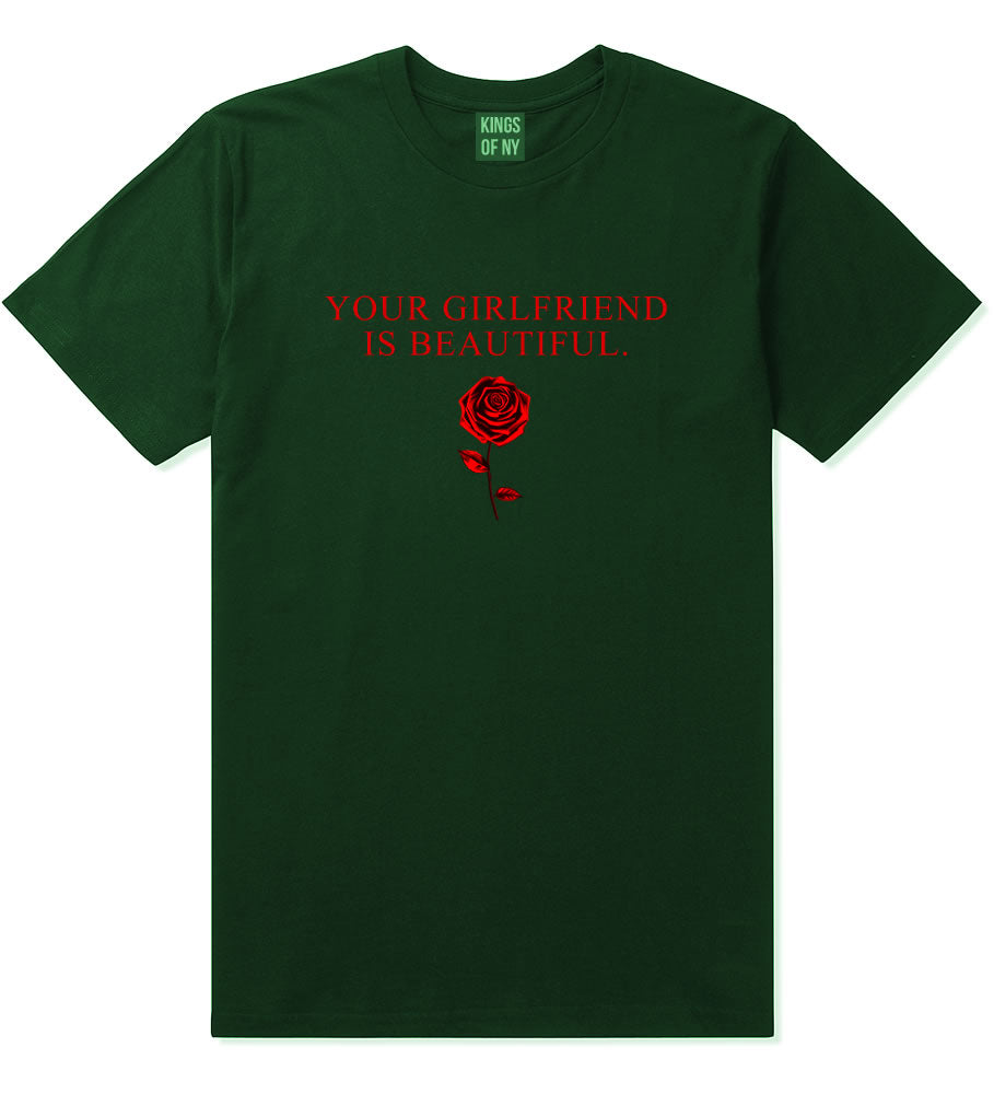 Your Girlfriend Is Beautiful Rose Mens T-Shirt Forest Green