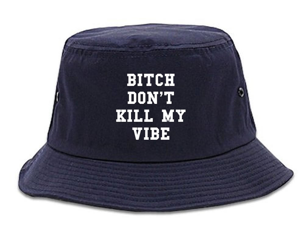 Bitch Don't Kill My Vibe Bucket Hat By Kings Of NY