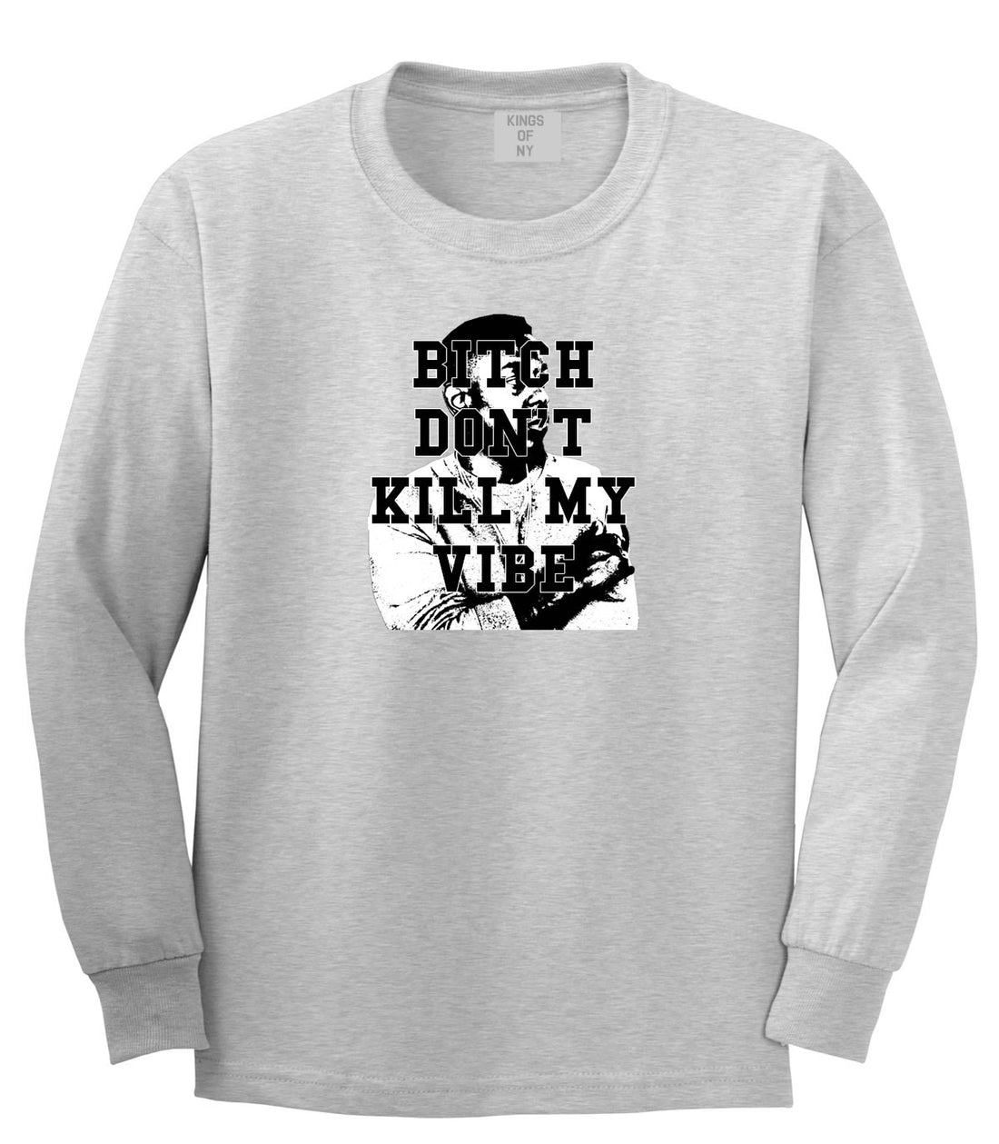Bitch Dont Kill My Vibe Kendrick Long Sleeve T-Shirt In Grey by Kings Of NY