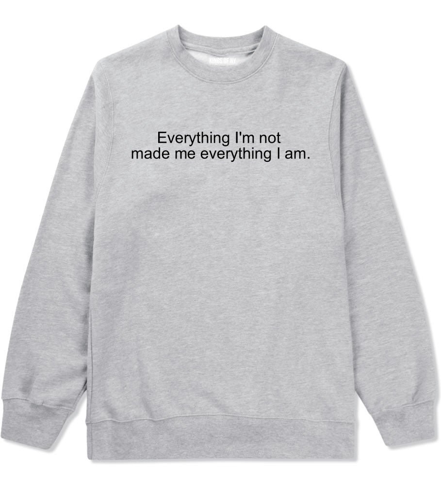 Everything Im Not Made Me Everything I am Crewneck Sweatshirt in Grey By Kings Of NY